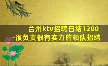台州ktv招聘日结1200-很负责很有实力的领队招聘